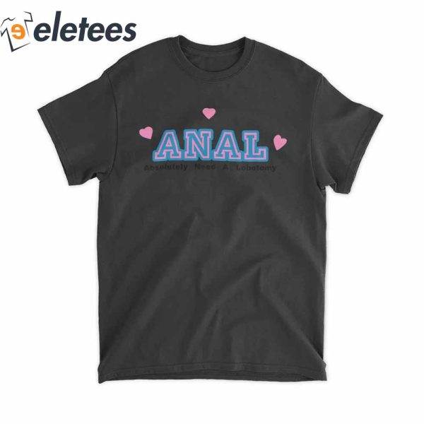 Anal Absolutely Need A Lobotomy T-Shirt