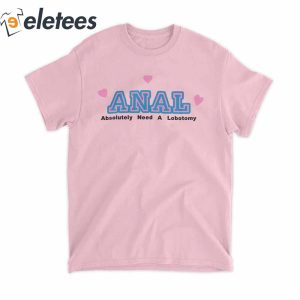 Anal Absolutely Need A Lobotomy Pink T Shirt