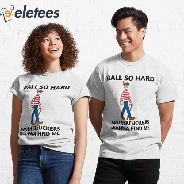 Waldo Ball So Hard Motherfuckers Wanna Find Me T-Shirt