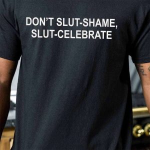 Dont Slut Shame Slut Celebrate T Shirt