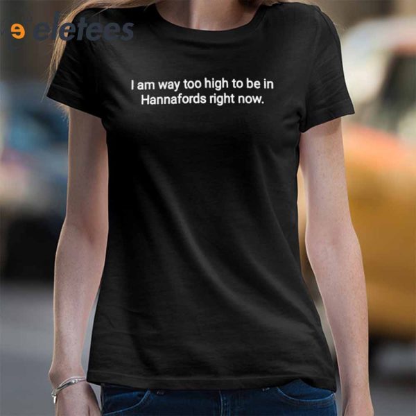 I Am Way Too High To Be In Hannafords Right Now T-Shirt