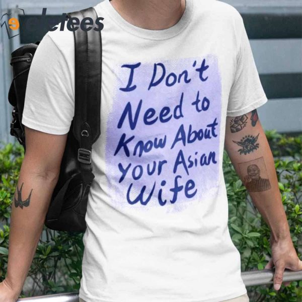 I Don’t Need To Know About Your Asian Wife T-Shirt