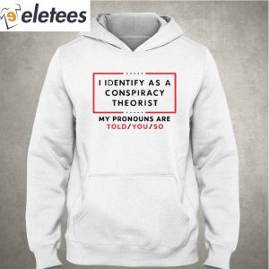 I Identify As A Conspiracy Theorist My Pronouns Are Told You So Hoodie