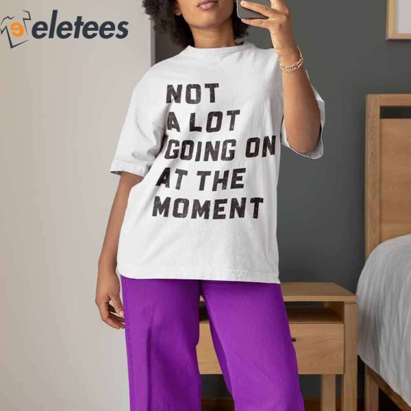 Not a Lot Going On At The Moment T-Shirt, Trendy Graphic Tee