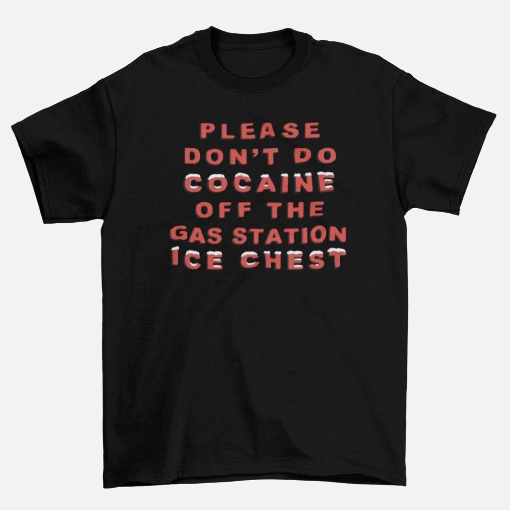 Please Dont Do Cocaine Off The Gas Station Ice Chest