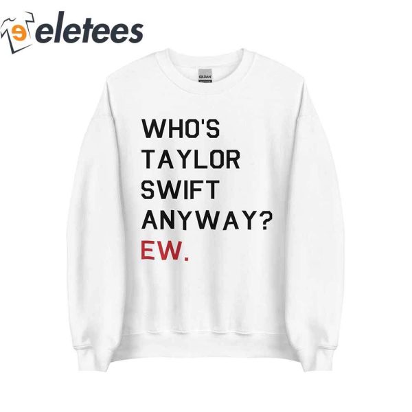 Who’s Taylor Swift Anyway Ew T-Shirt