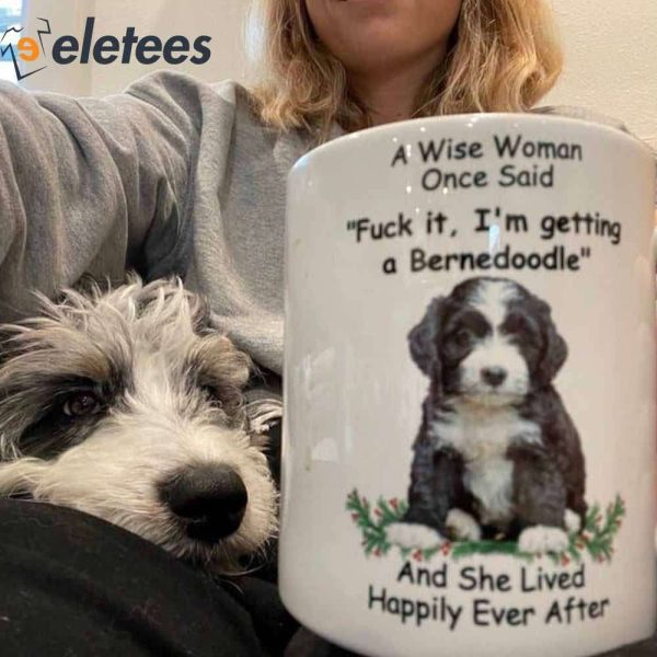 A Wise Woman Once Said F*ck it,I’m Getting A Bernedoodle And She Lived Happily Ever After Mug