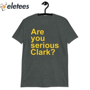 Are You Serious Clark T Shirt2