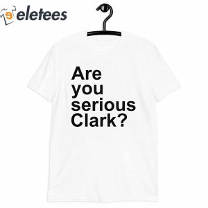 Are You Serious Clark T Shirt3