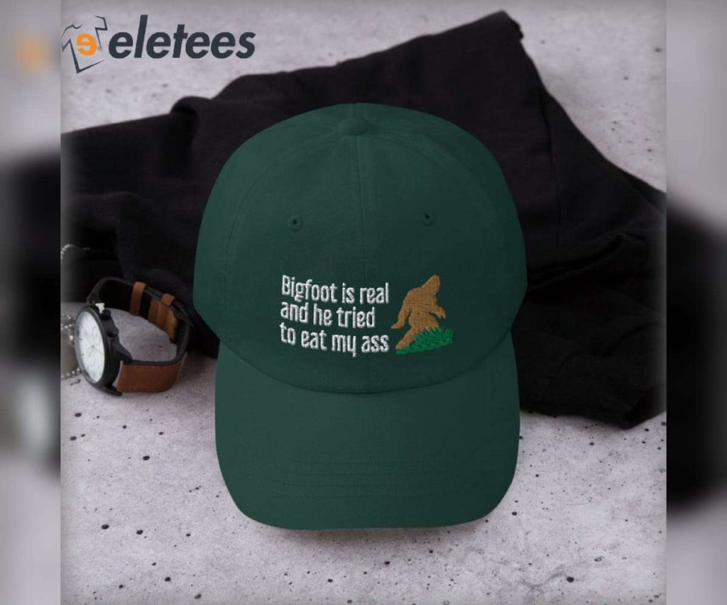 Bigfoot Is Real And He Tries To Eat My Ass Hat 1 1