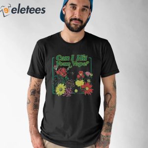 Can I Hit Your Vape Flowers Shirt 1