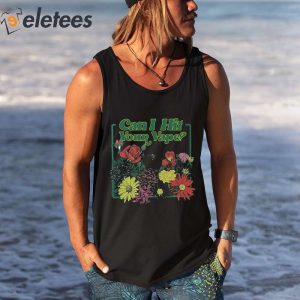 Can I Hit Your Vape Flowers Shirt 5