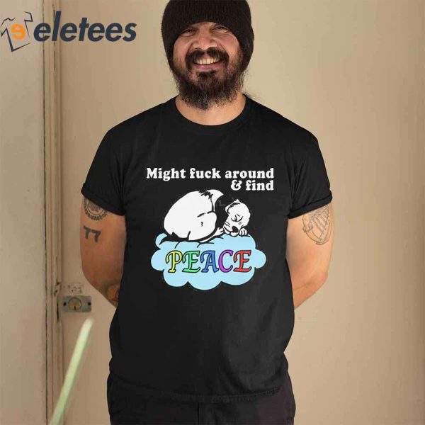 Dog Might Fuck Around And Find Peace Shirt