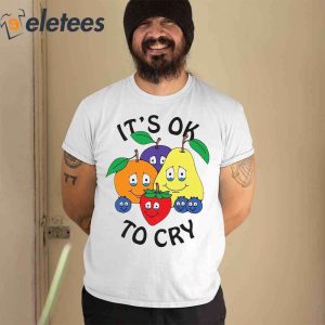 Fruit Its Ok To Cry Shirt