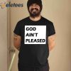 God Ain’t Pleased T-Shirt