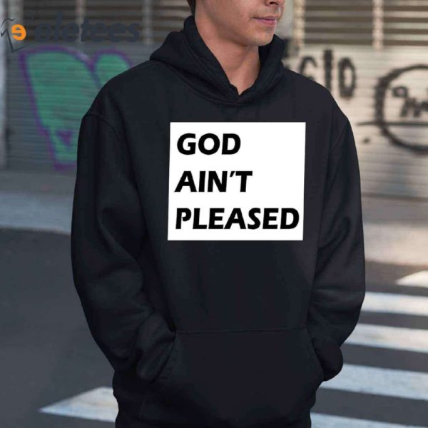 God Ain’t Pleased T-Shirt