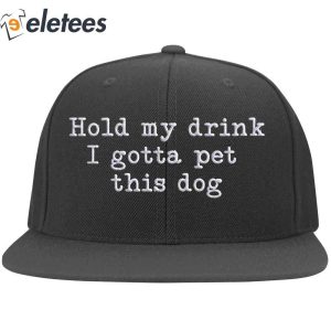 Hold My Drink I Gotta Pet This Dog Hat3