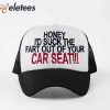 Honey I’d Suck The Fart Out Of Your Car Seat Hat