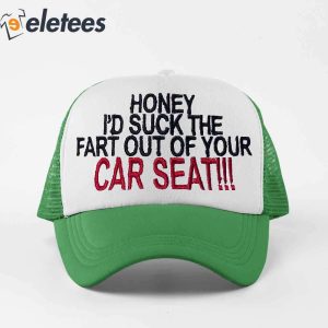Honey Id Suck The Fart Out Of Your Car Seat Hat1