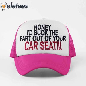 Honey Id Suck The Fart Out Of Your Car Seat Hat2