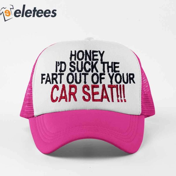 Honey I’d Suck The Fart Out Of Your Car Seat Hat
