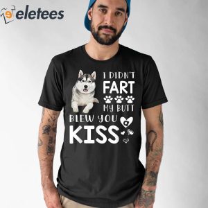 Husky I Didnt Fart My Butt Blew You Kiss Shirt 3