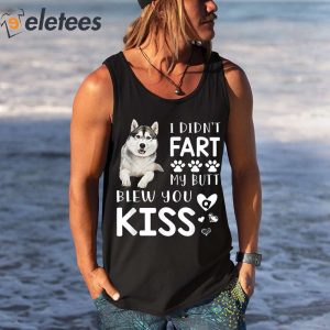Husky I Didnt Fart My Butt Blew You Kiss Shirt 5