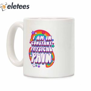 I Am In Constant Physical Pain Rainbows Coffee Mug
