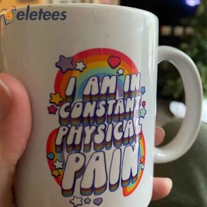 I Am In Constant Physical Pain Rainbows Coffee Mug1