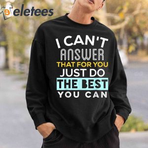 I Cant Answer That For You Just Do The Best You Can Shirt 1