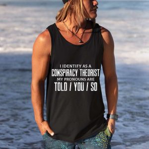 I Identify As A Conspiracy Theorist My Pronouns Are Told You So Shirt 5