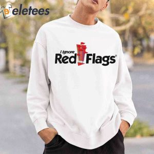 I Ignore Red Flags Shirt2