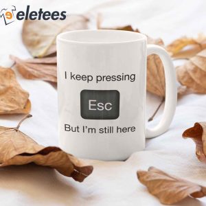 I Keep Pressing Esc But Im Still Here Coffee Mug1