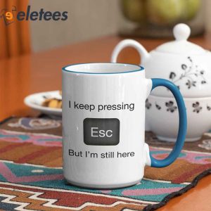I Keep Pressing Esc But Im Still Here Coffee Mug3