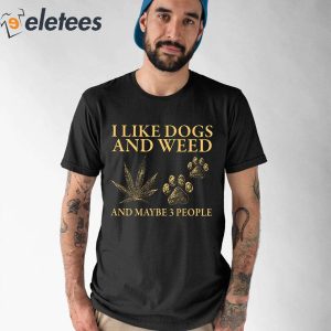 I Like Dogs And Weed And Maybe 3 People Funny Shirt 1