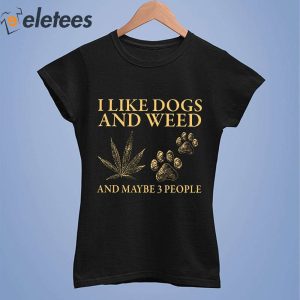 I Like Dogs And Weed And Maybe 3 People Funny Shirt 3