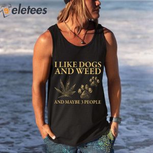 I Like Dogs And Weed And Maybe 3 People Funny Shirt 4