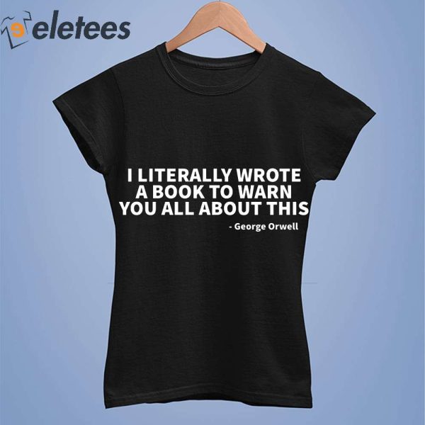 I Literally Wrote A Book To Warn You All About This George Orwell Shirt