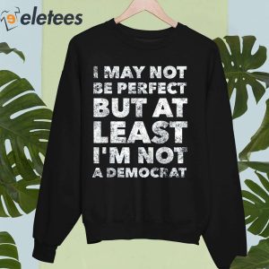 I May Not Be Perfect But At Least Im A Democrat Shirt 3