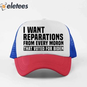 I Want Reparations From Every Moron That Voted For Biden Trucker Cap