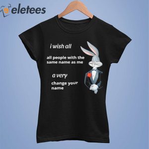 I Wish All All People With The Same Name As Me A Very Change Your Name Funny Shirt 1