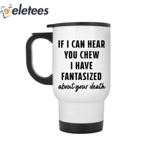 If I Can Hear You Chew I Have Fantasized About Your Death Mug2