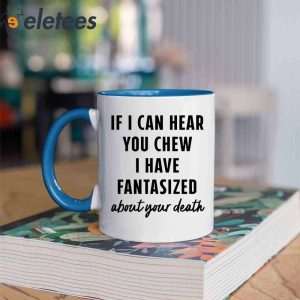 If I Can Hear You Chew I Have Fantasized About Your Death Mug3