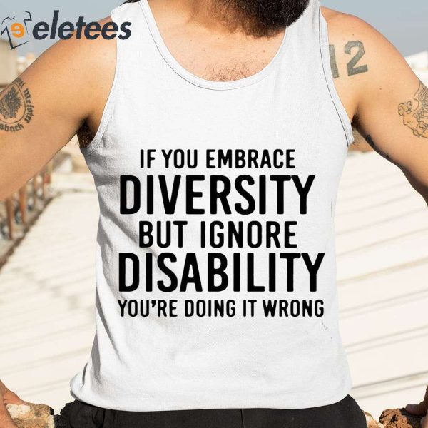 If You Embrace Diversity But Ignore Disability You’re Doing It Wrong Shirt
