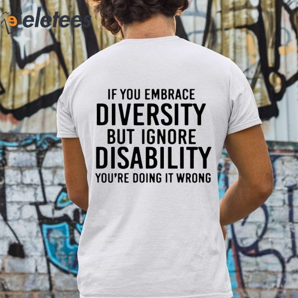 If You Embrace Diversity But Ignore Disability You’re Doing It Wrong Shirt