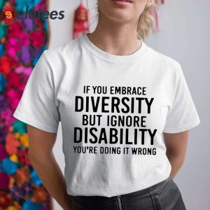 If You Embrace Diversity But Ignore Disability Youre Doing It Wrong Shirt 6
