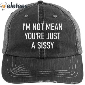 Im Not Mean Youre Just A Sissy Hat 3