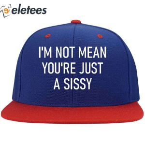 Im Not Mean Youre Just A Sissy Hat 4
