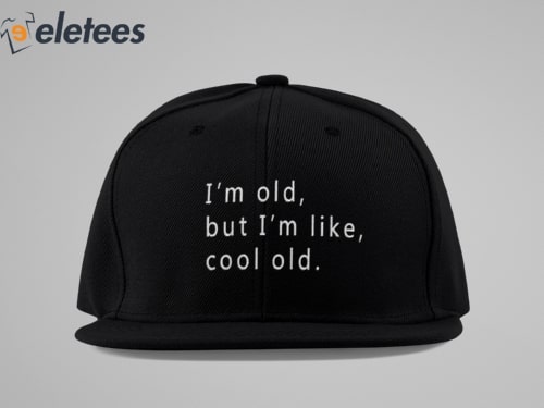 I’m Old But I’m Like Cool Old Hat