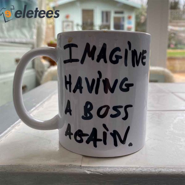 Imagine Having A Boss Again Mug